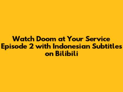 Watch Doom at Your Service Episode 2 with Indonesian Subtitles on Bilibili