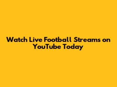 Watch Live Football Streams on YouTube Today