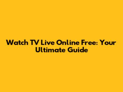 Watch TV Live Online Free: Your Ultimate Guide
