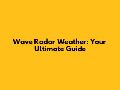 Wave Radar Weather: Your Ultimate Guide