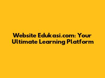 Website Edukasi.com: Your Ultimate Learning Platform