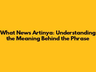What News Artinya: Understanding the Meaning Behind the Phrase
