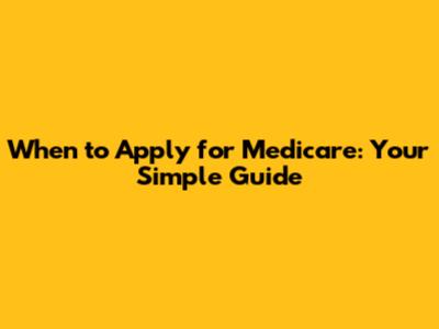 When to Apply for Medicare: Your Simple Guide