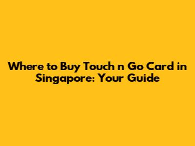 Where to Buy Touch 'n Go Card in Singapore: Your Guide