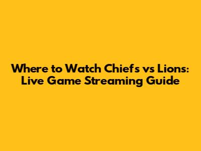Where to Watch Chiefs vs Lions: Live Game Streaming Guide