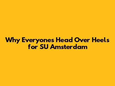 Why Everyone's Head Over Heels for SU Amsterdam