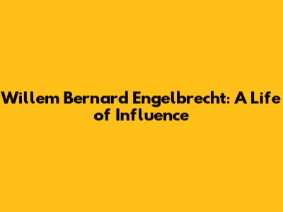 Willem Bernard Engelbrecht: A Life of Influence