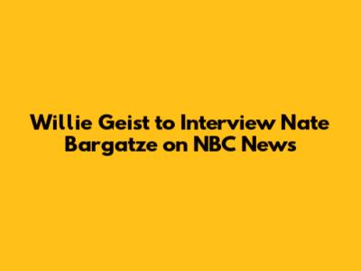 Willie Geist to Interview Nate Bargatze on NBC News