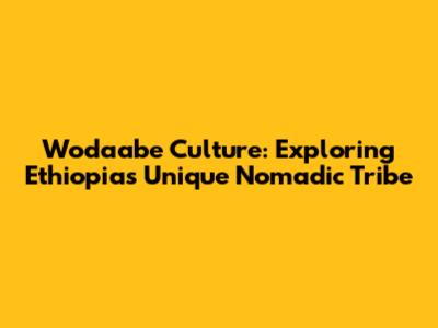 Wodaabe Culture: Exploring Ethiopia's Unique Nomadic Tribe