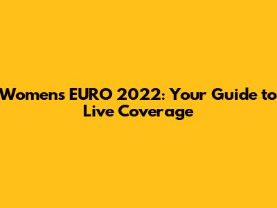 Women's EURO 2022: Your Guide to Live Coverage