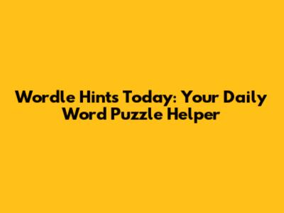 Wordle Hints Today: Your Daily Word Puzzle Helper