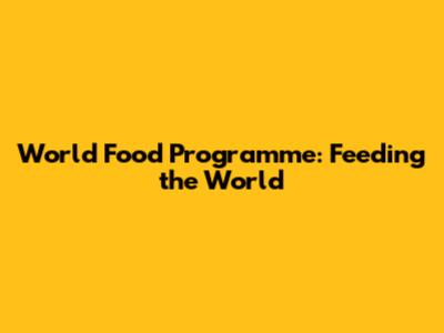 World Food Programme: Feeding the World