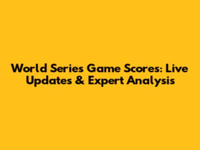 World Series Game Scores: Live Updates & Expert Analysis