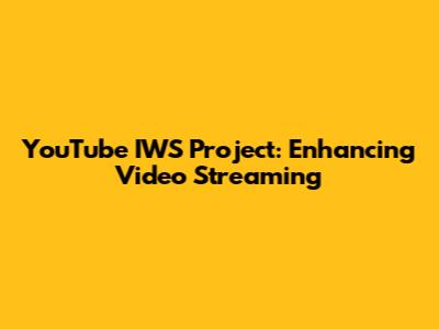 YouTube IWS Project: Enhancing Video Streaming