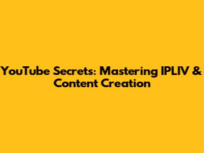 YouTube Secrets: Mastering IPLIV & Content Creation