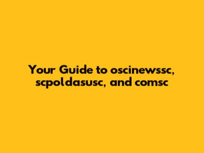 Your Guide to oscinewssc, scpoldasusc, and comsc