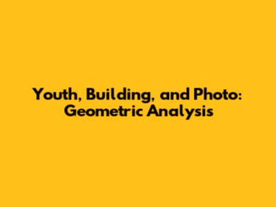 Youth, Building, and Photo: Geometric Analysis