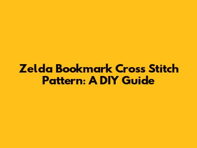 Zelda Bookmark Cross Stitch Pattern: A DIY Guide