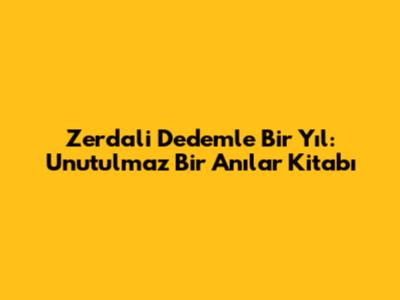 Zerdali Dedemle Bir Yıl: Unutulmaz Bir Anılar Kitabı