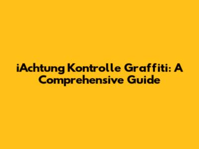 iAchtung Kontrolle Graffiti: A Comprehensive Guide
