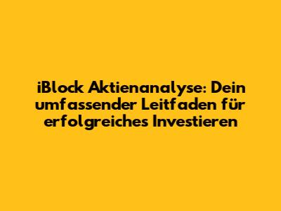 iBlock Aktienanalyse: Dein umfassender Leitfaden für erfolgreiches Investieren