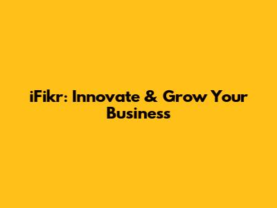 iFikr: Innovate & Grow Your Business