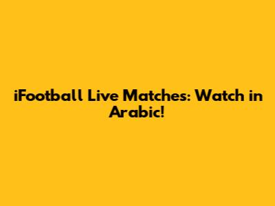 iFootball Live Matches: Watch in Arabic!
