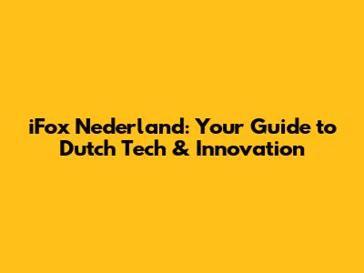 iFox Nederland: Your Guide to Dutch Tech & Innovation