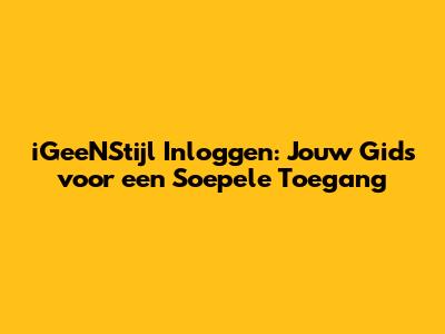 iGeeNStijl Inloggen: Jouw Gids voor een Soepele Toegang