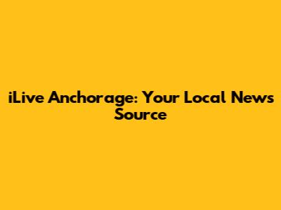 iLive Anchorage: Your Local News Source