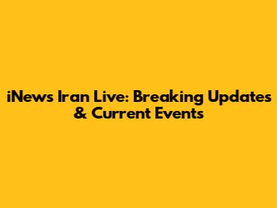 iNews Iran Live: Breaking Updates & Current Events