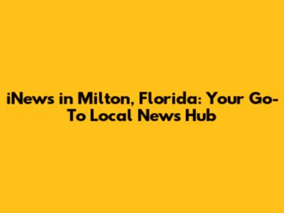 iNews in Milton, Florida: Your Go-To Local News Hub