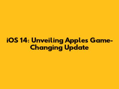 iOS 14: Unveiling Apple's Game-Changing Update