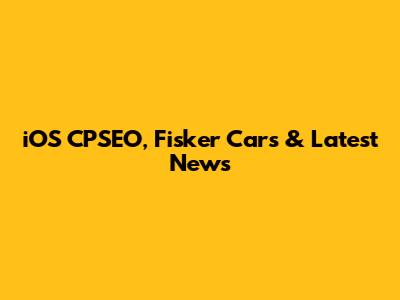iOS CPSEO, Fisker Cars & Latest News