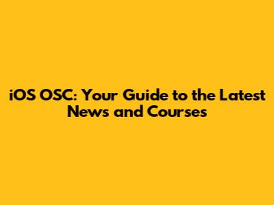 iOS OSC: Your Guide to the Latest News and Courses