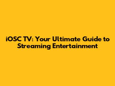 iOSC TV: Your Ultimate Guide to Streaming Entertainment