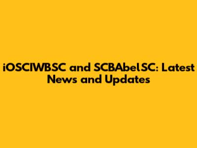 iOSCIWBSC and SCBAbelSC: Latest News and Updates
