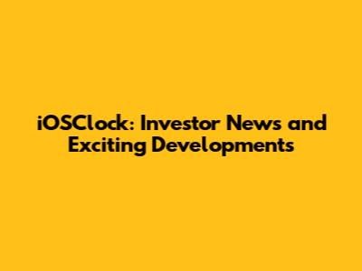 iOSClock: Investor News and Exciting Developments