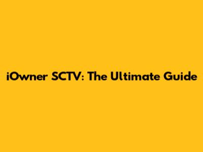 iOwner SCTV: The Ultimate Guide