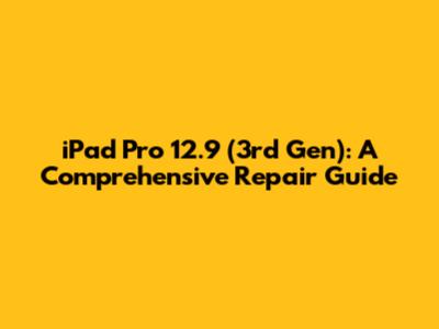iPad Pro 12.9 (3rd Gen): A Comprehensive Repair Guide