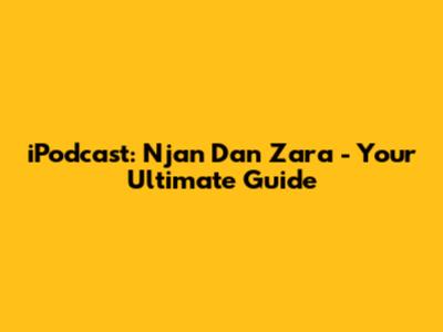 iPodcast: Njan Dan Zara - Your Ultimate Guide