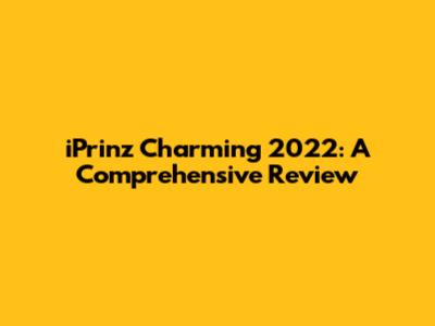 iPrinz Charming 2022: A Comprehensive Review