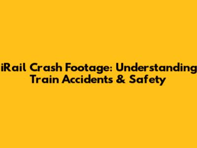 iRail Crash Footage: Understanding Train Accidents & Safety