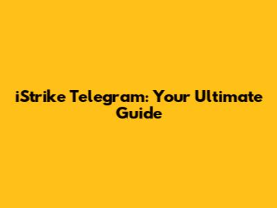 iStrike Telegram: Your Ultimate Guide