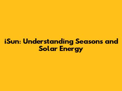 iSun: Understanding Seasons and Solar Energy