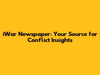 iWar Newspaper: Your Source for Conflict Insights