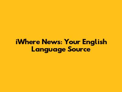 iWhere News: Your English Language Source