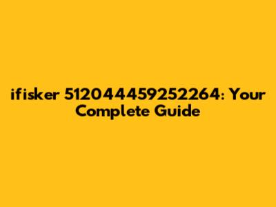 ifisker 512044459252264: Your Complete Guide