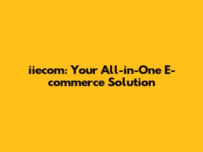 iiecom: Your All-in-One E-commerce Solution