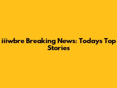 iiiwbre Breaking News: Today's Top Stories